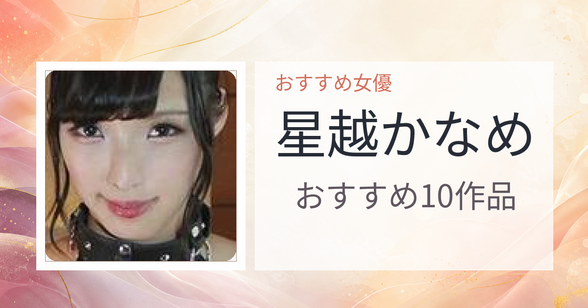 【2026年版】星越かなめおすすめ作品10選｜魅力・プロフィールまとめ