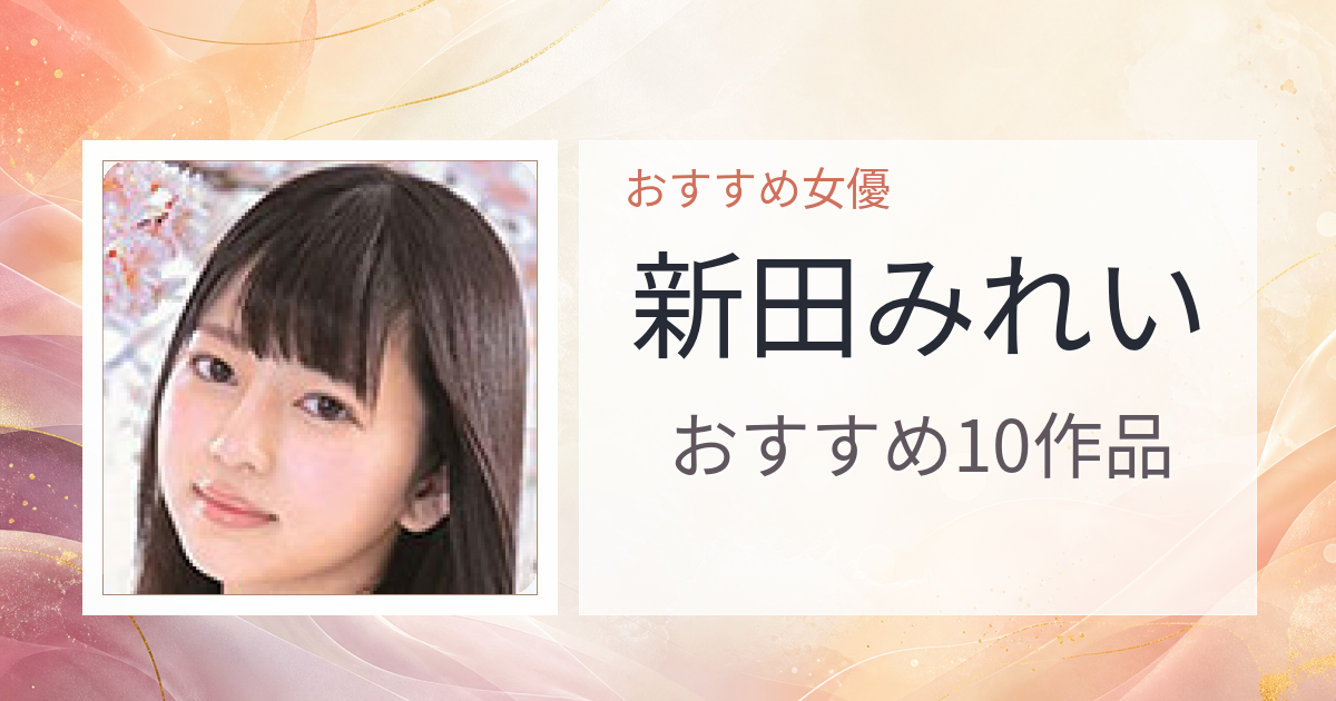 【2026年版】新田みれいおすすめ作品10選｜魅力・プロフィールまとめ