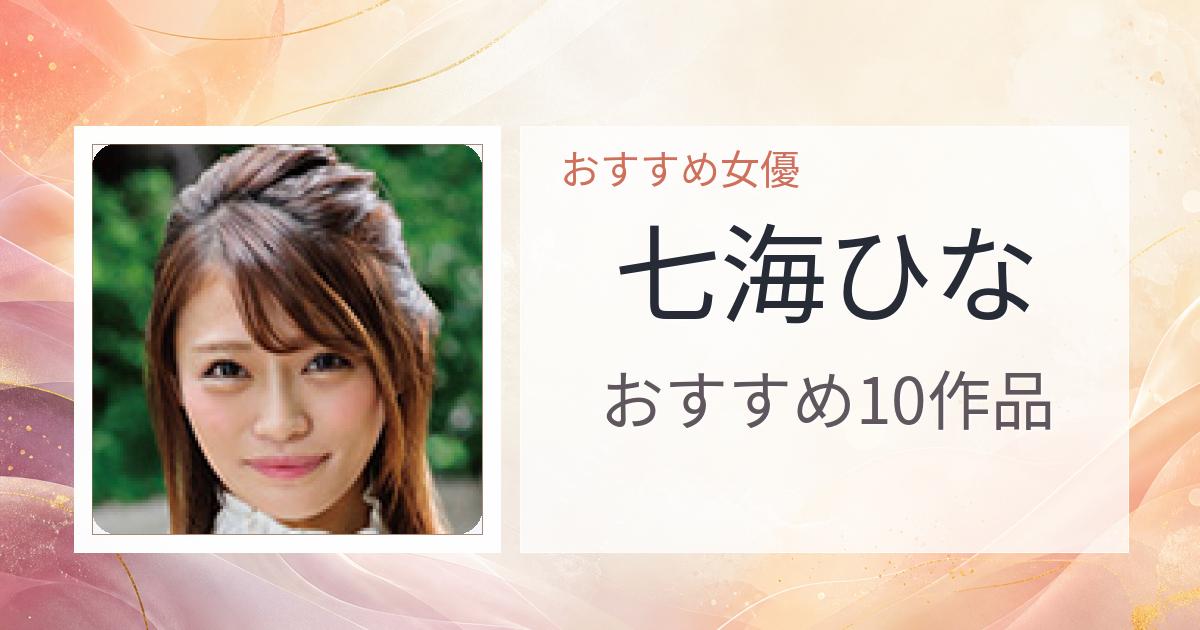 【2026年版】七海ひなおすすめ作品10選｜魅力・プロフィールまとめ