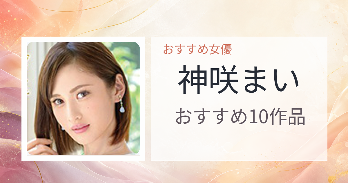 【2026年版】神咲まいおすすめ作品10選｜魅力・プロフィールまとめ