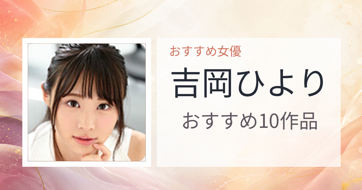 【2026年版】吉岡ひよりおすすめ作品10選｜魅力・プロフィールまとめ