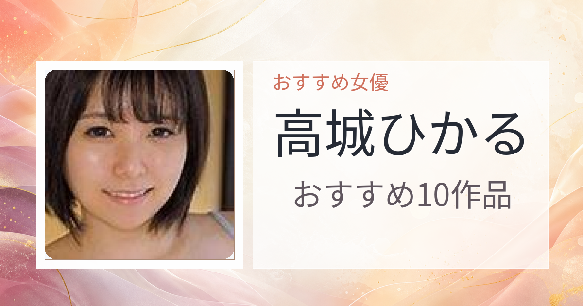 【2026年版】高城ひかるおすすめ作品10選｜魅力・プロフィールまとめ