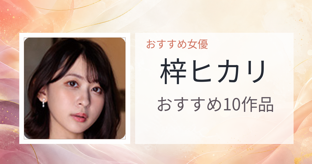 【2026年版】梓ヒカリおすすめ作品10選｜魅力・プロフィールまとめ