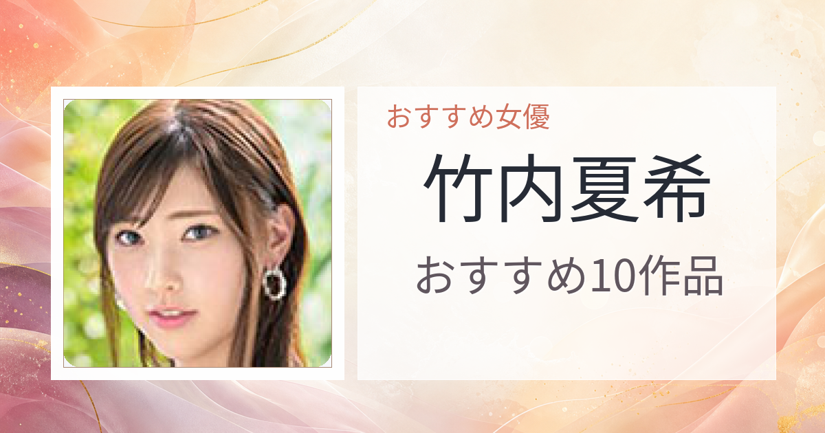【2026年版】竹内夏希おすすめ作品10選｜魅力・プロフィールまとめ