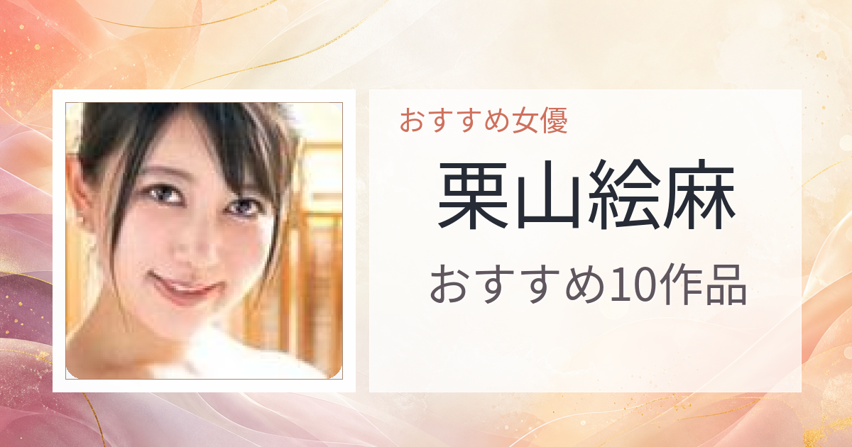 【2026年版】栗山絵麻おすすめ作品10選｜魅力・プロフィールまとめ