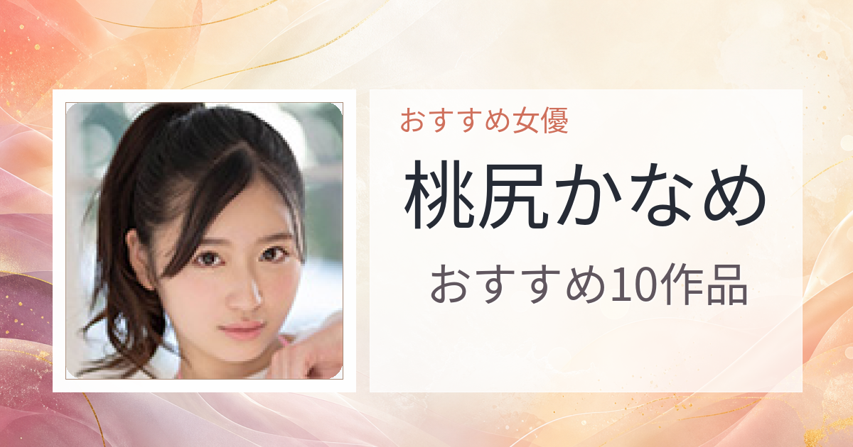 【2026年版】桃尻かなめおすすめ作品10選｜魅力・プロフィールまとめ
