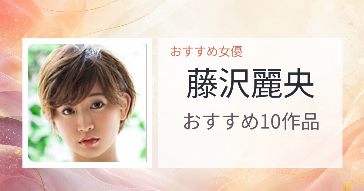 【2026年版】藤沢麗央おすすめ作品10選｜魅力・プロフィールまとめ