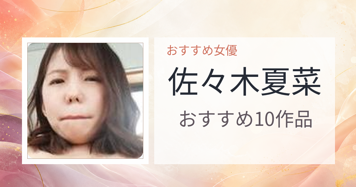 【2026年版】佐々木夏菜おすすめ作品10選｜魅力・プロフィールまとめ