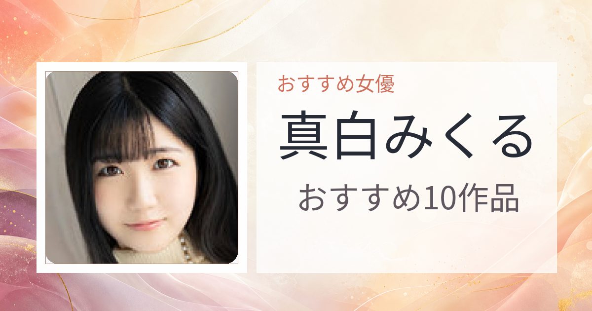 【2026年版】真白みくるおすすめ作品10選｜魅力・プロフィールまとめ