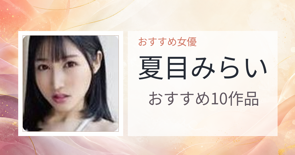 【2026年版】夏目みらいおすすめ作品10選｜魅力・プロフィールまとめ
