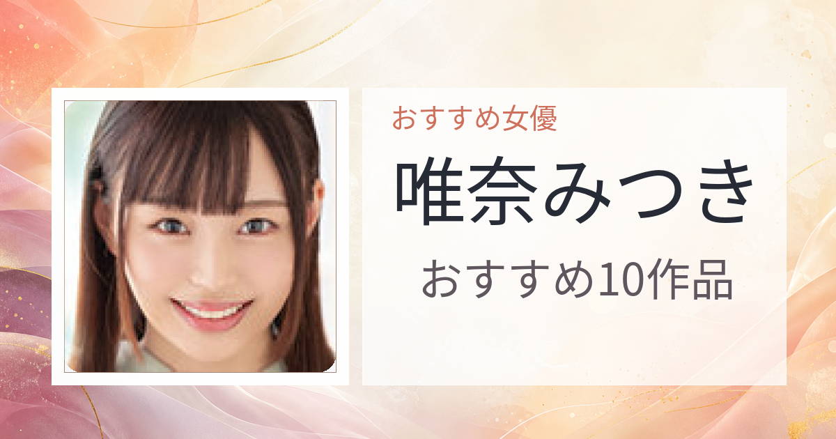 【2026年版】唯奈みつきおすすめ作品10選｜魅力・プロフィールまとめ