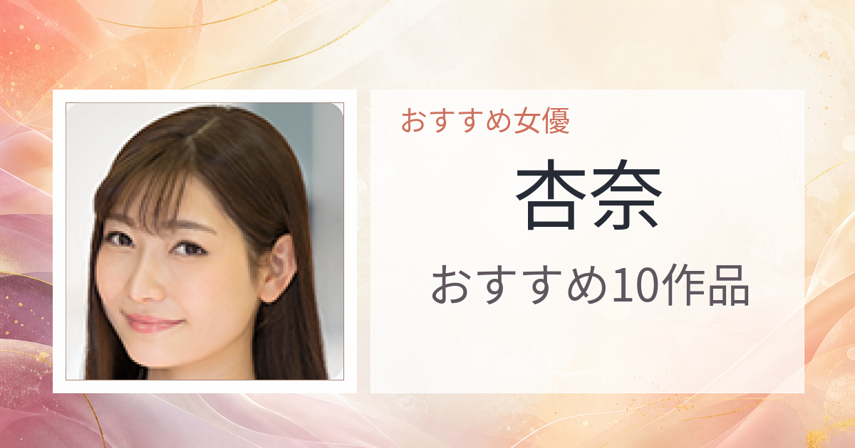 【2026年版】杏奈おすすめ作品10選｜魅力・プロフィールまとめ