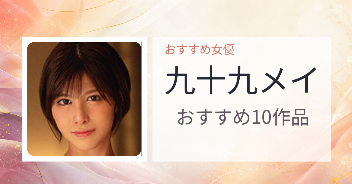 【2026年版】九十九メイおすすめ作品10選｜魅力・プロフィールまとめ