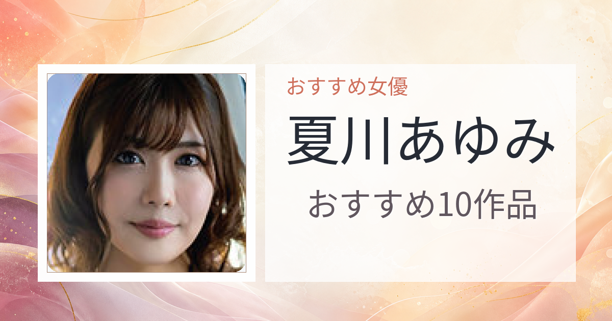 【2026年版】夏川あゆみおすすめ作品10選｜魅力・プロフィールまとめ