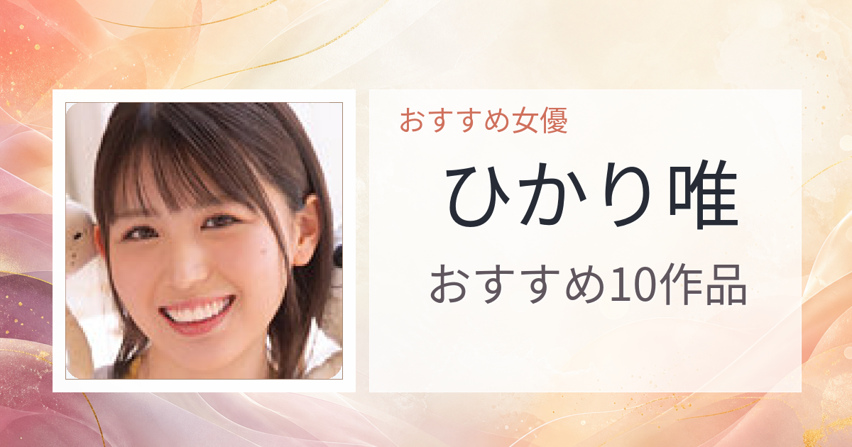 【2026年版】ひかり唯おすすめ作品10選｜魅力・プロフィールまとめ