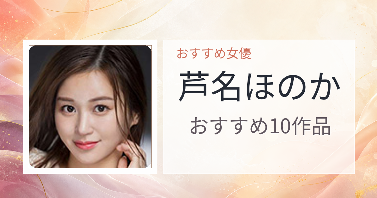 【2026年版】芦名ほのかおすすめ作品10選｜魅力・プロフィールまとめ