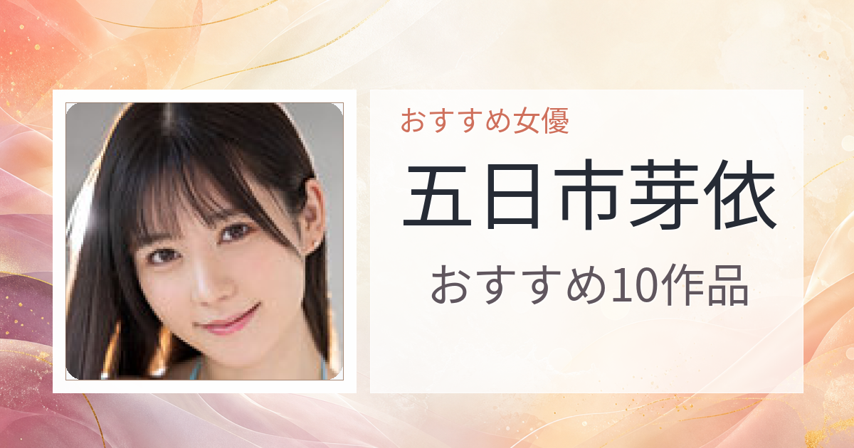 【2026年版】五日市芽依おすすめ作品10選｜魅力・プロフィールまとめ