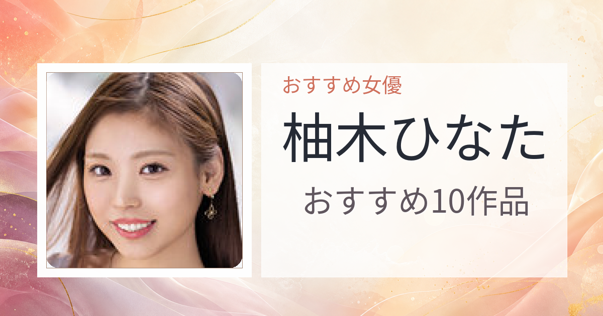 【2026年版】柚木ひなたおすすめ作品10選｜魅力・プロフィールまとめ