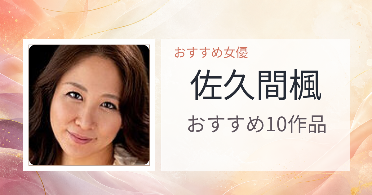 【2026年版】佐久間楓おすすめ作品10選｜魅力・プロフィールまとめ