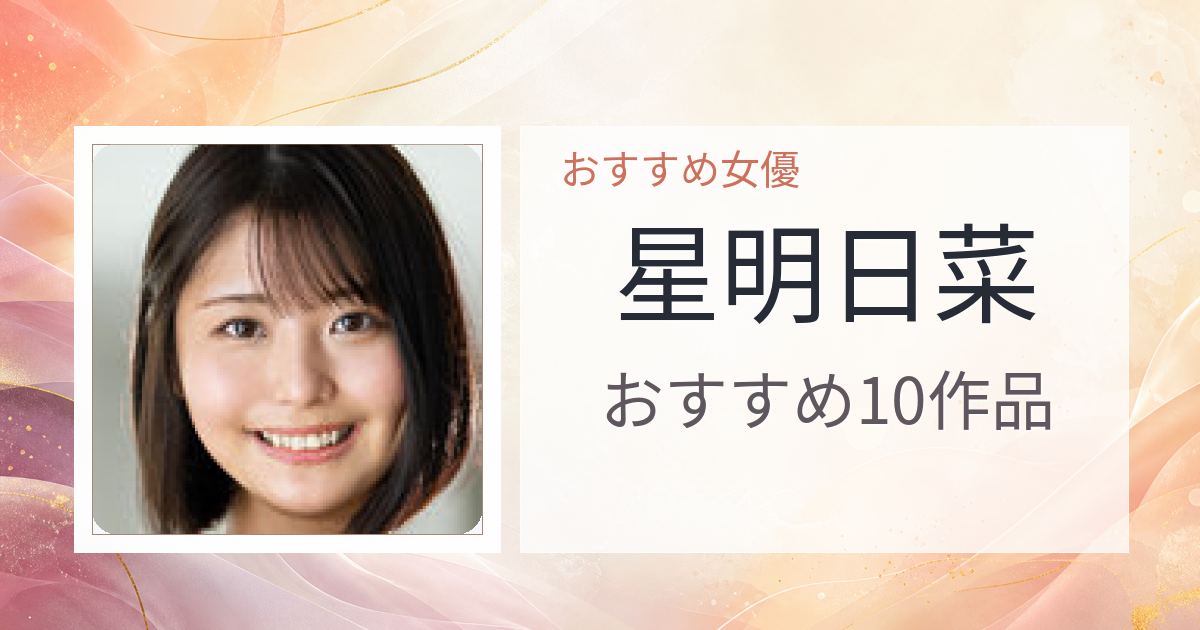 【2026年版】星明日菜おすすめ作品10選｜魅力・プロフィールまとめ