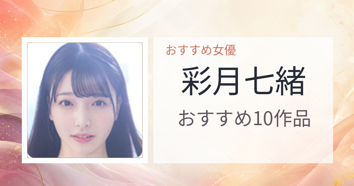 【2026年版】彩月七緒おすすめ作品10選｜魅力・プロフィールまとめ