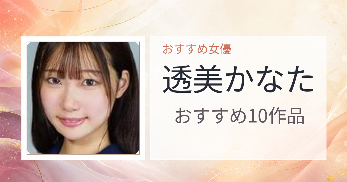 【2026年版】透美かなたおすすめ作品10選｜魅力・プロフィールまとめ