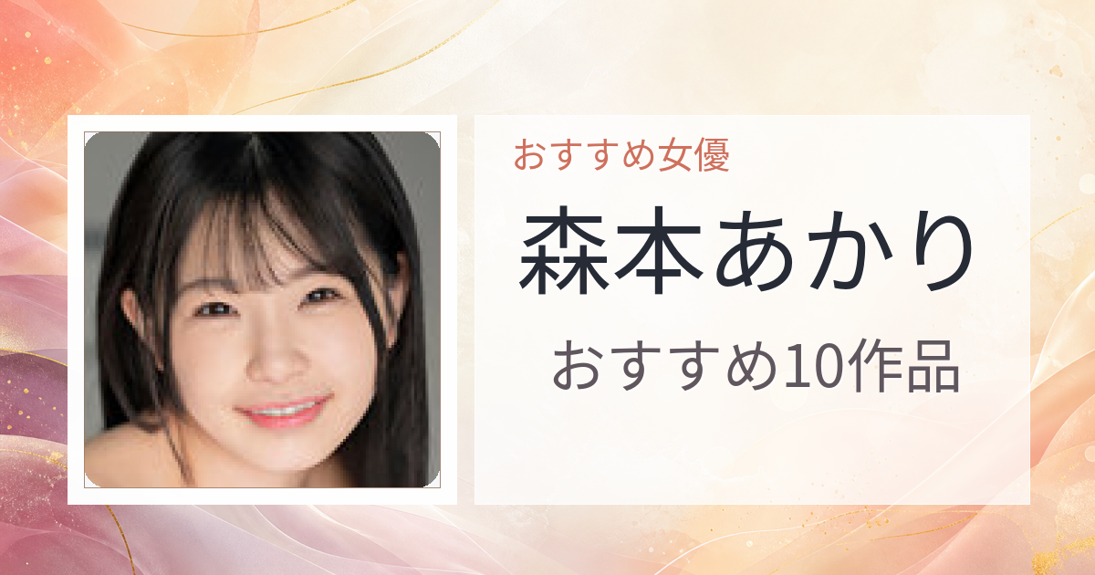 【2026年版】森本あかりおすすめ作品10選｜魅力・プロフィールまとめ