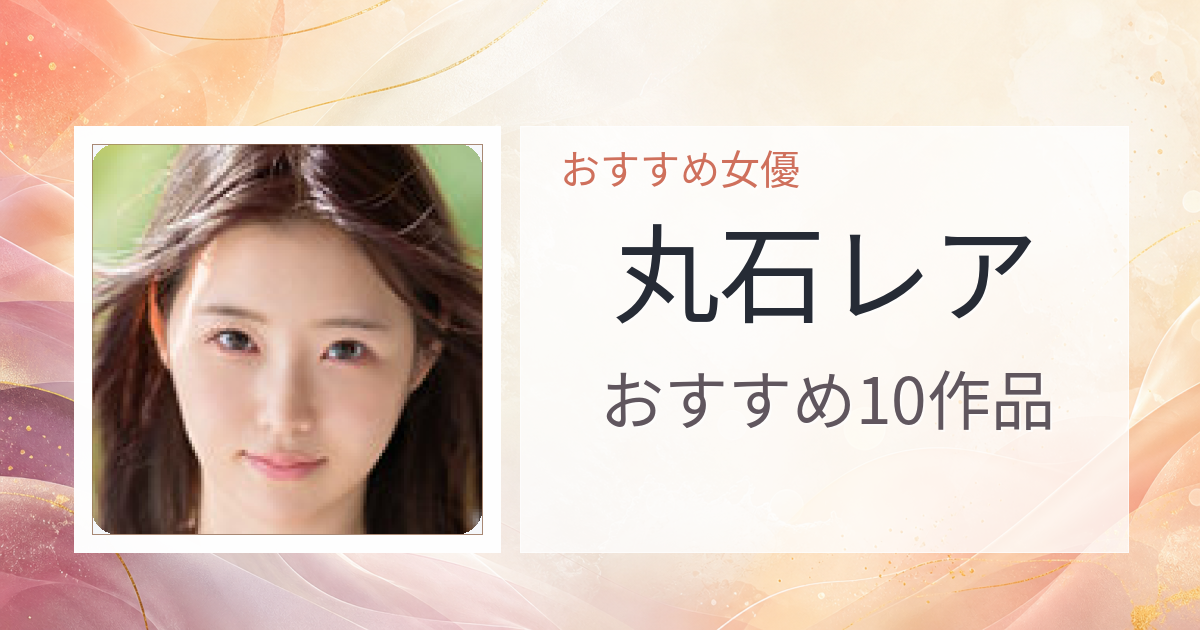 【2026年版】丸石レアおすすめ作品10選｜魅力・プロフィールまとめ