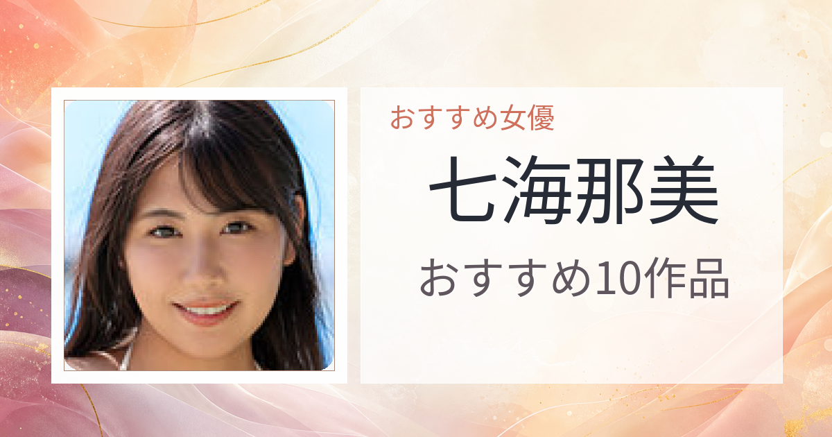 【2026年版】七海那美おすすめ作品10選｜魅力・プロフィールまとめ