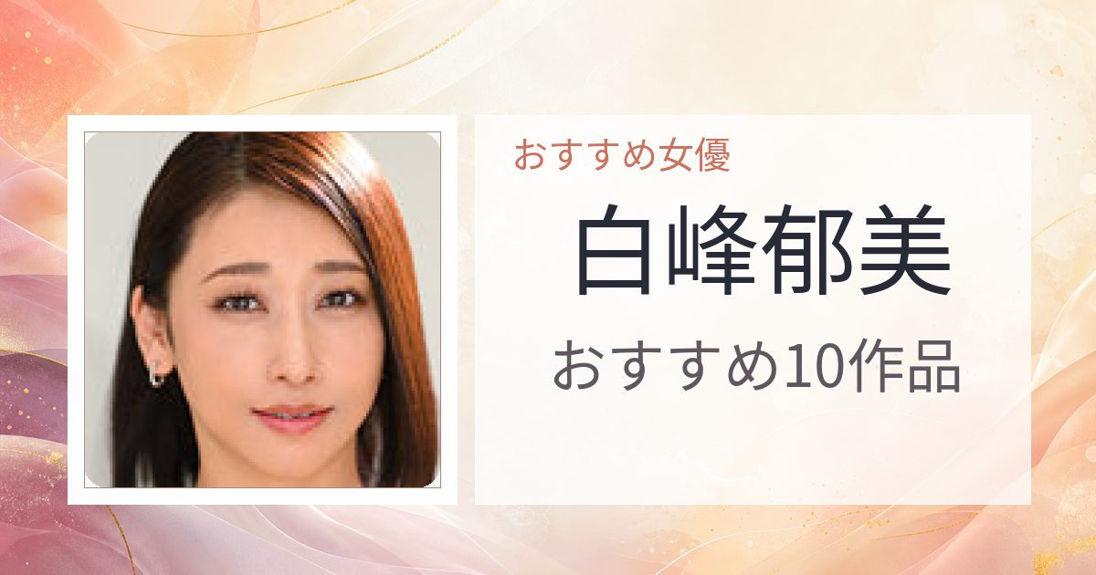 【2026年版】白峰郁美おすすめ作品10選｜魅力・プロフィールまとめ