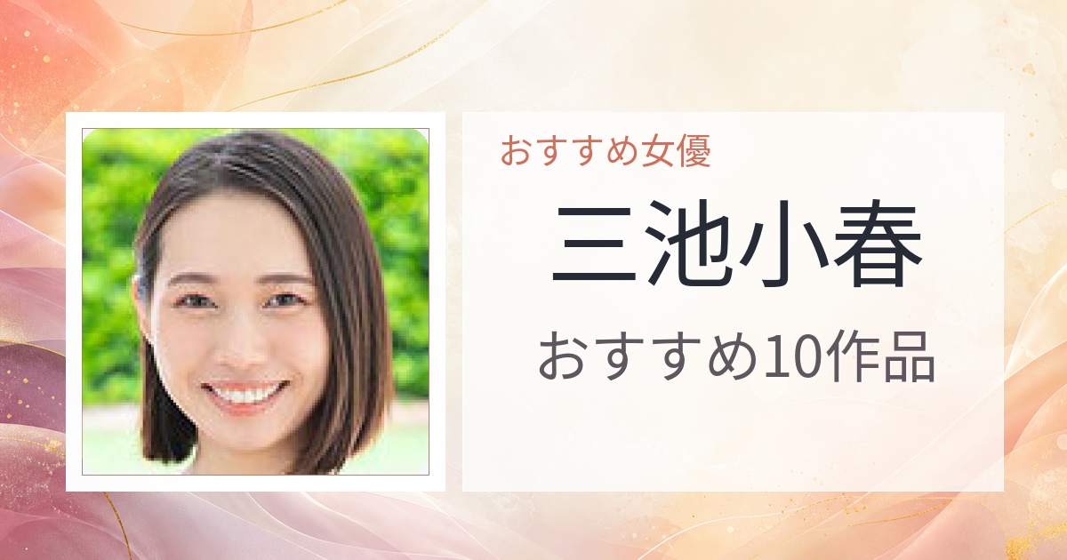 【2026年版】三池小春おすすめ作品10選｜魅力・プロフィールまとめ