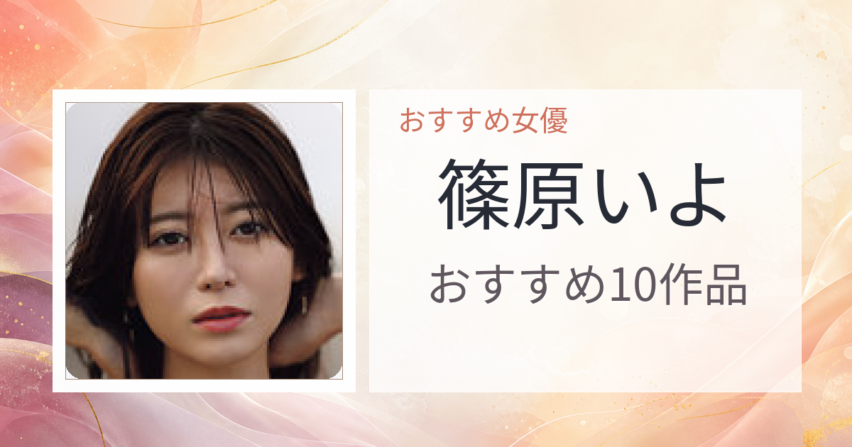 【2026年版】篠原いよおすすめ作品10選｜魅力・プロフィールまとめ