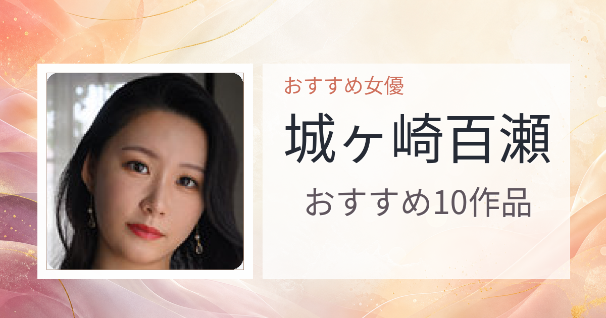 【2026年版】城ヶ崎百瀬おすすめ作品10選｜魅力・プロフィールまとめ