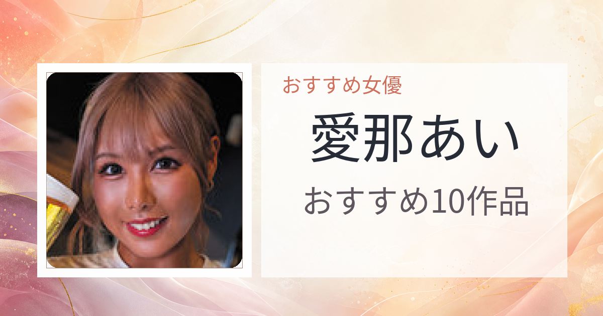 【2026年版】愛那あいおすすめ作品10選｜魅力・プロフィールまとめ