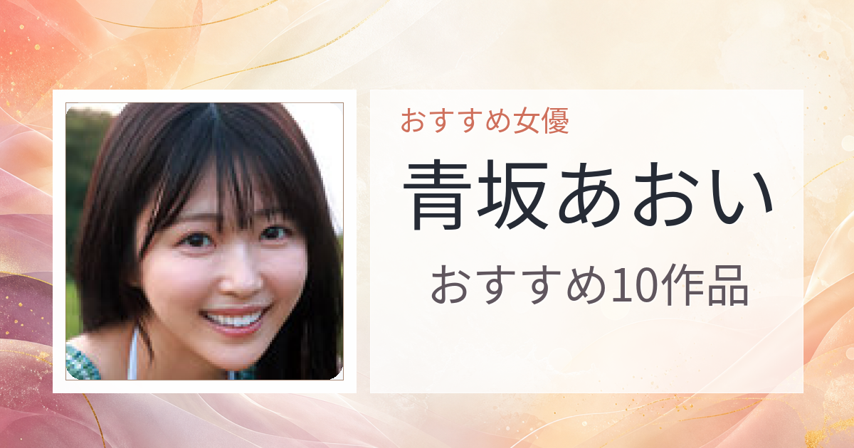 【2026年版】青坂あおいおすすめ作品10選｜魅力・プロフィールまとめ