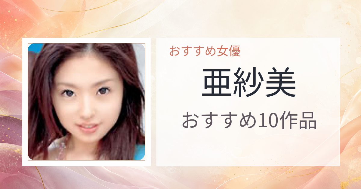 【2026年版】亜紗美おすすめ作品10選｜魅力・プロフィールまとめ