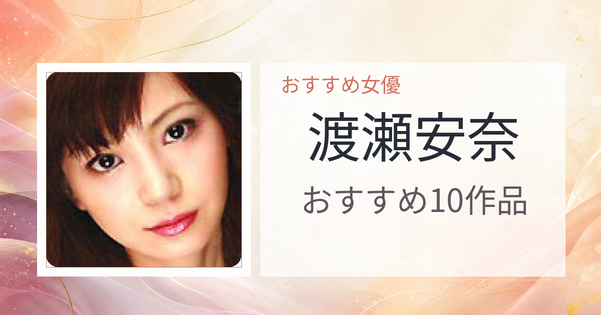 【2026年版】渡瀬安奈おすすめ作品10選｜魅力・プロフィールまとめ