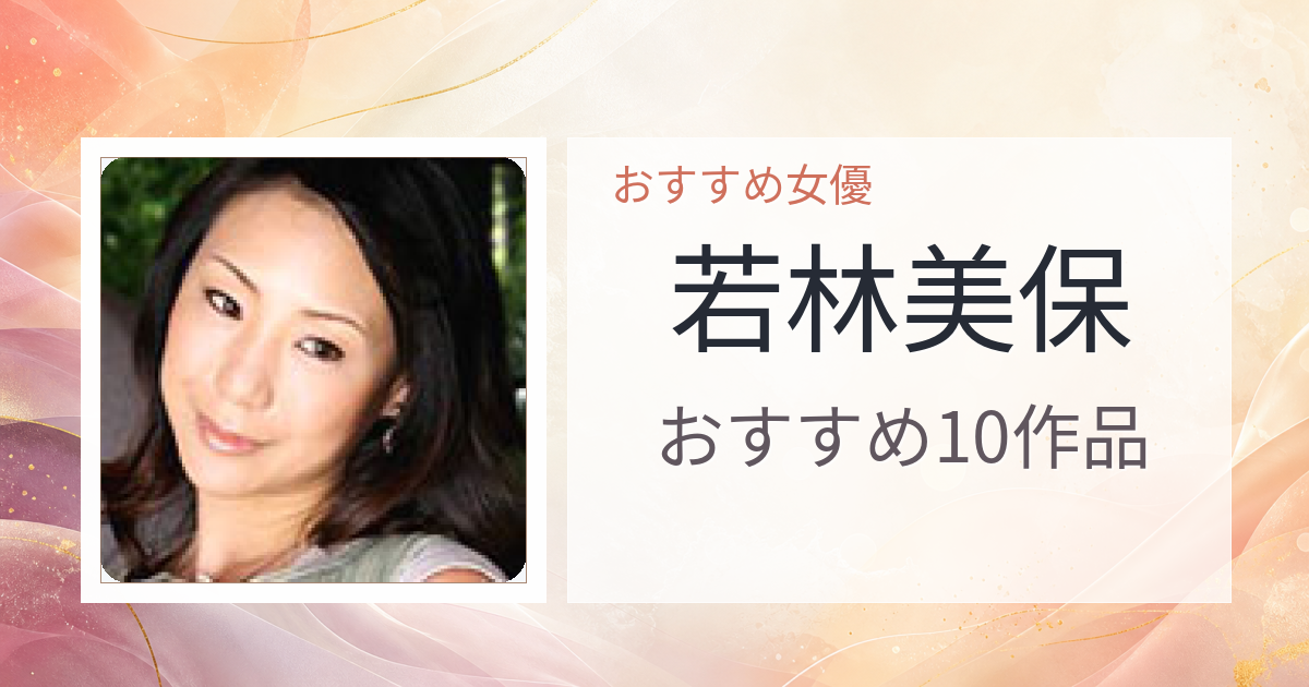 【2026年版】若林美保おすすめ作品10選｜魅力・プロフィールまとめ