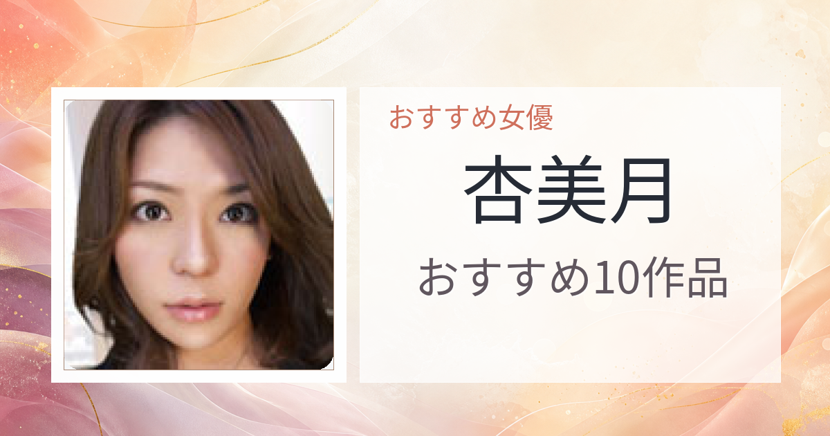 【2026年版】杏美月おすすめ作品10選｜魅力・プロフィールまとめ