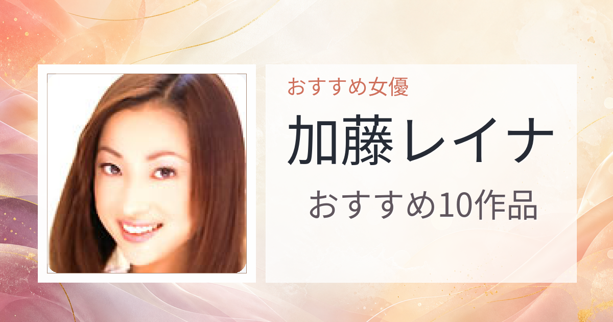 【2026年版】加藤レイナおすすめ作品10選｜魅力・プロフィールまとめ