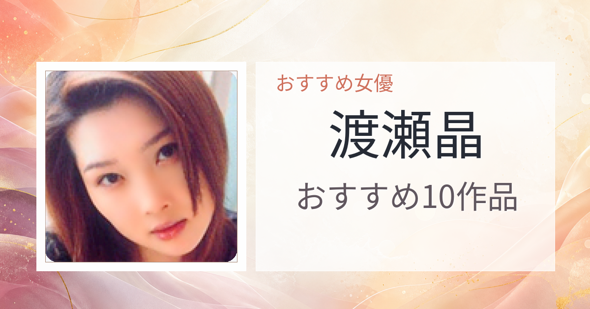 【2026年版】渡瀬晶おすすめ作品10選｜魅力・プロフィールまとめ