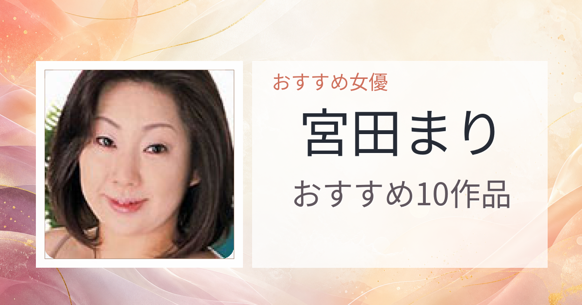 【2026年版】宮田まりおすすめ作品10選｜魅力・プロフィールまとめ