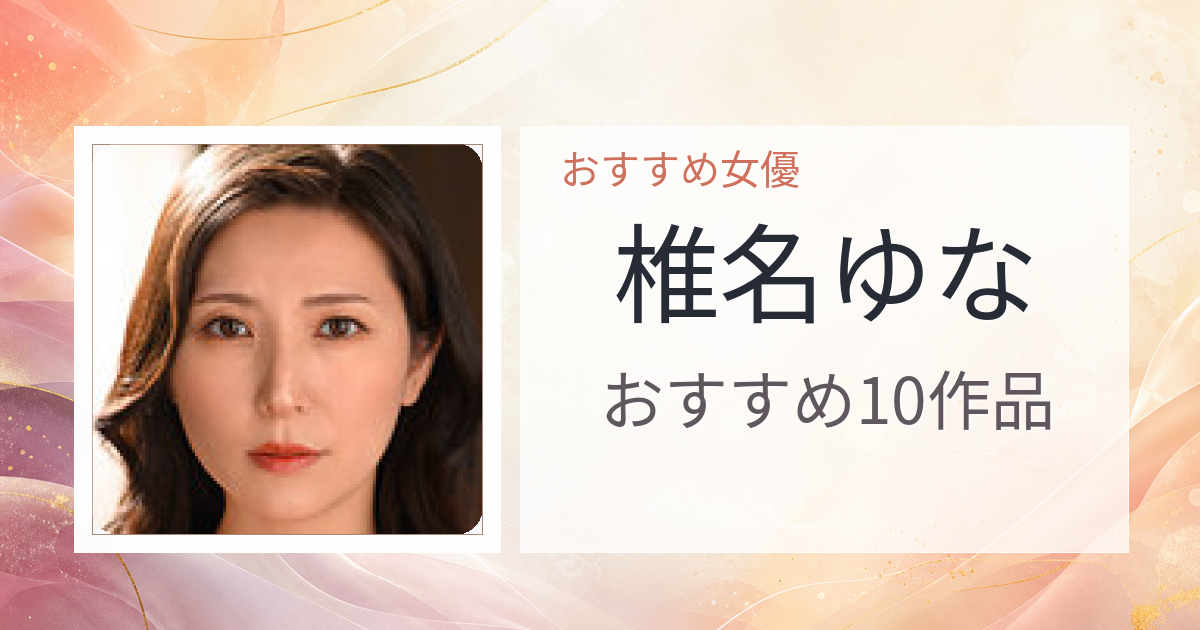 【2026年版】椎名ゆなおすすめ作品10選｜魅力・プロフィールまとめ