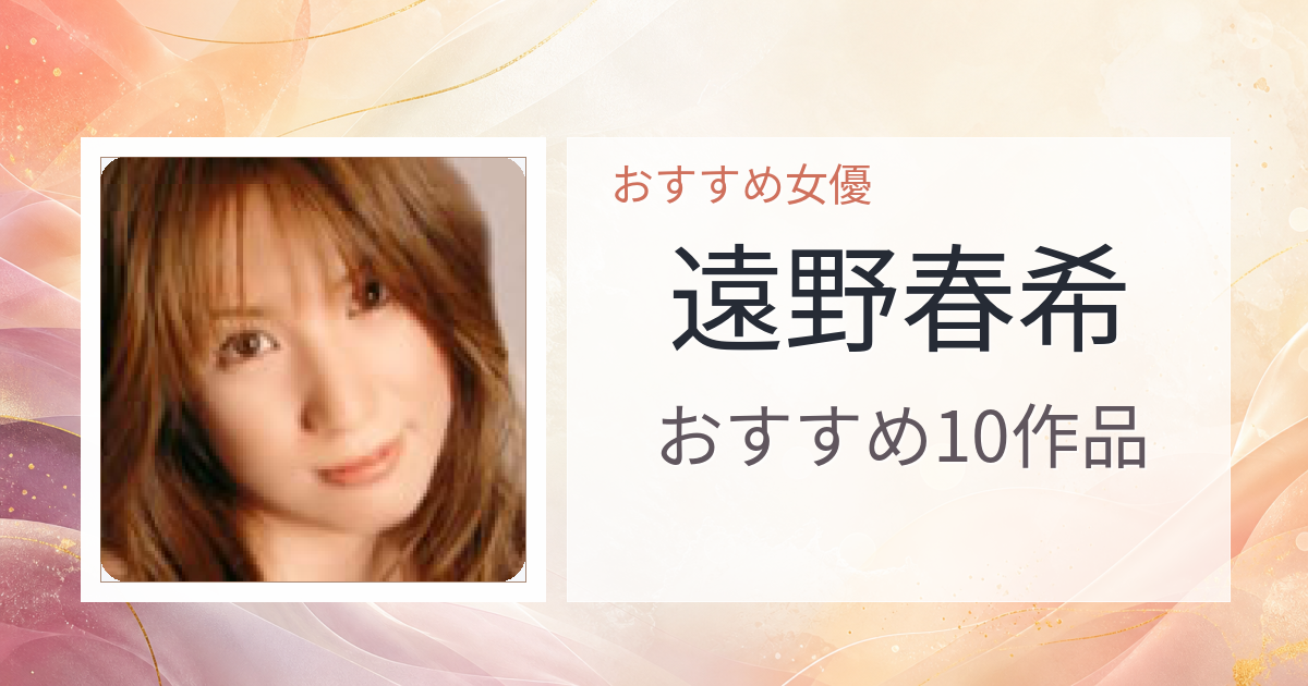 【2026年版】遠野春希おすすめ作品10選｜魅力・プロフィールまとめ