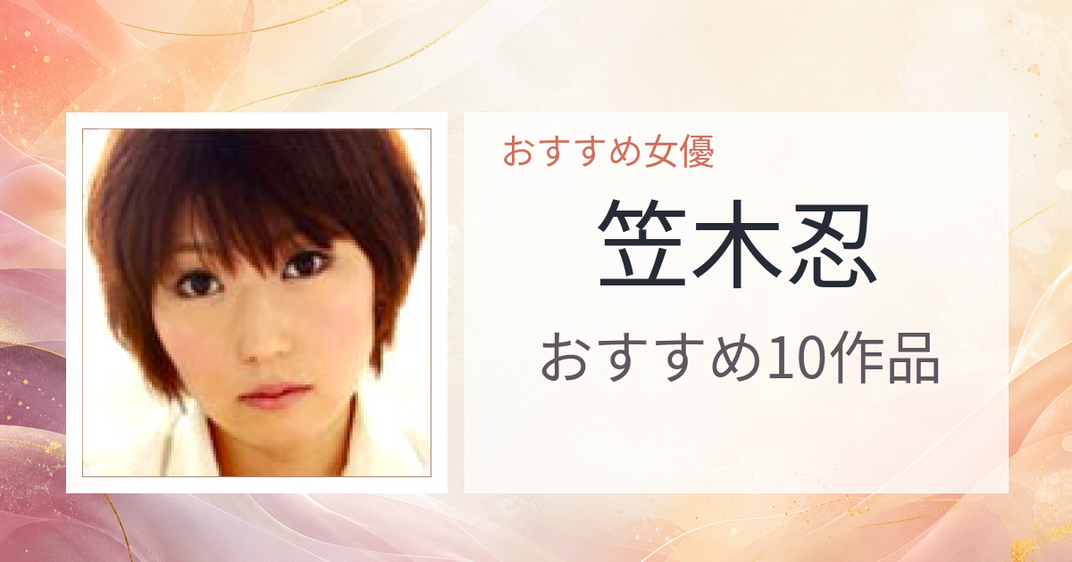 【2026年版】笠木忍おすすめ作品10選｜魅力・プロフィールまとめ