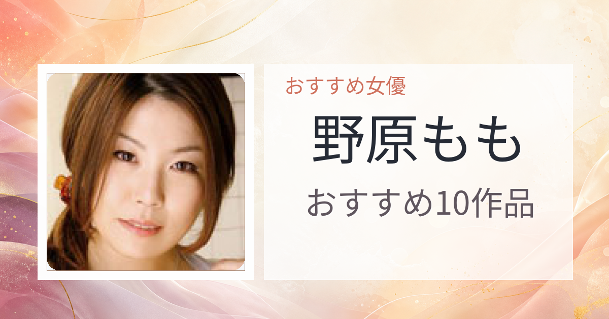 【2026年版】野原ももおすすめ作品10選｜魅力・プロフィールまとめ