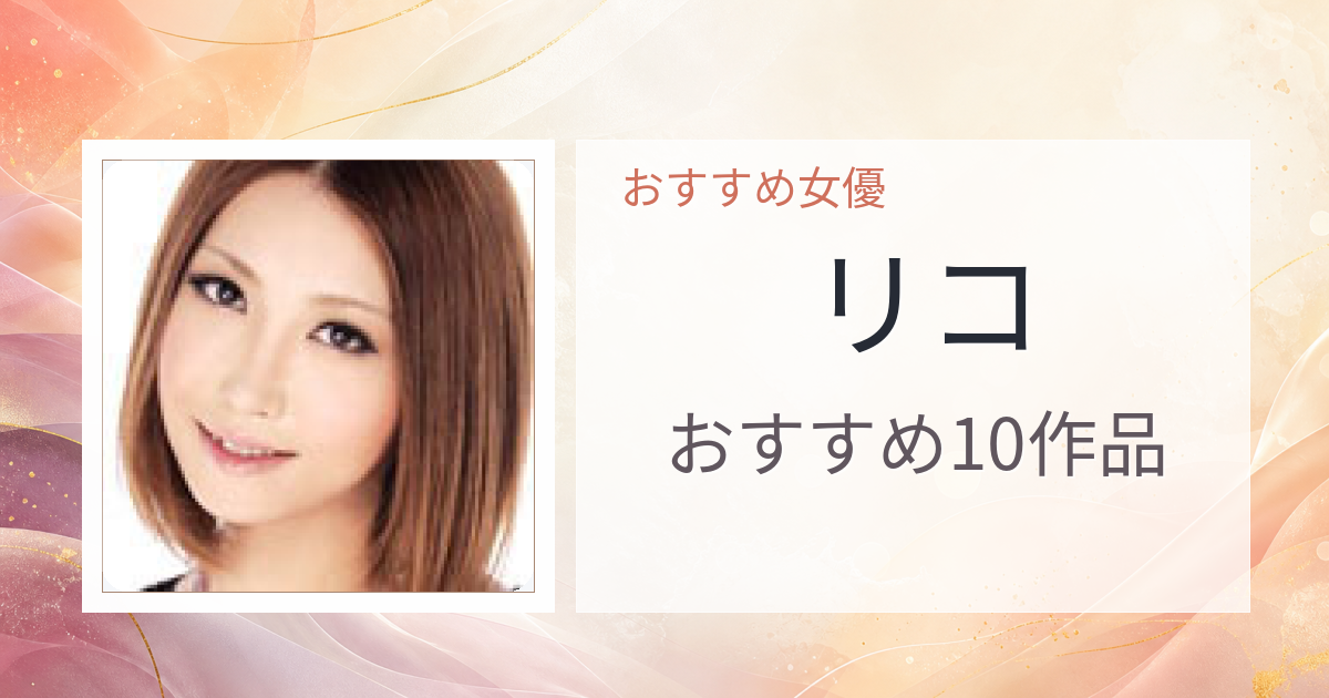 【2026年版】リコおすすめ作品10選｜魅力・プロフィールまとめ