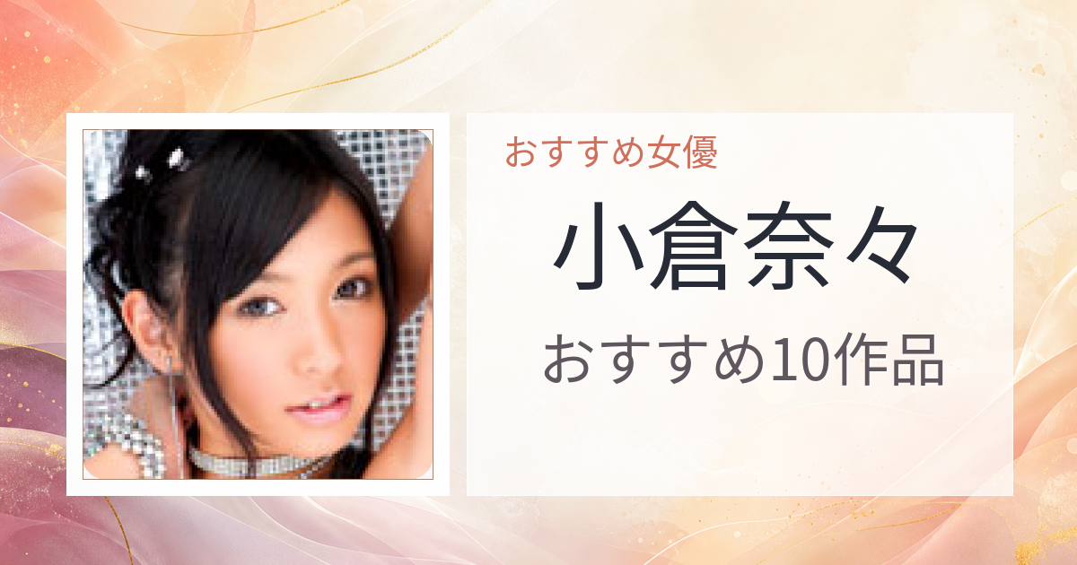 【2026年版】小倉奈々おすすめ作品10選｜魅力・プロフィールまとめ