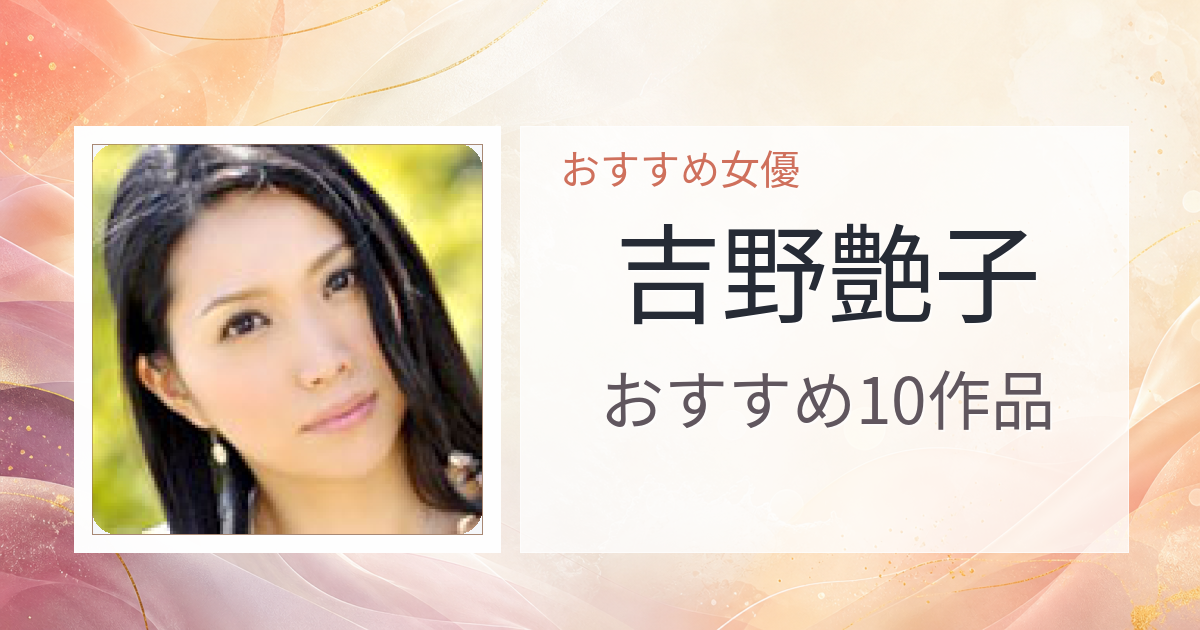 【2026年版】吉野艶子おすすめ作品10選｜魅力・プロフィールまとめ