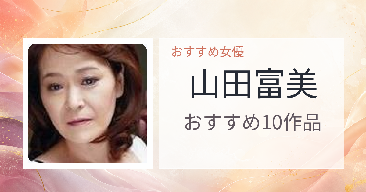 【2026年版】山田富美おすすめ作品10選｜魅力・プロフィールまとめ